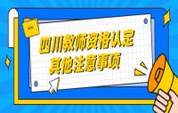 四川教师资格认定其他注意事项