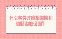 什么条件才能报名四川教师资格证呢？