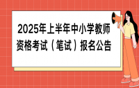 2025年上半年中小学教师资格考试（笔试）报名公告