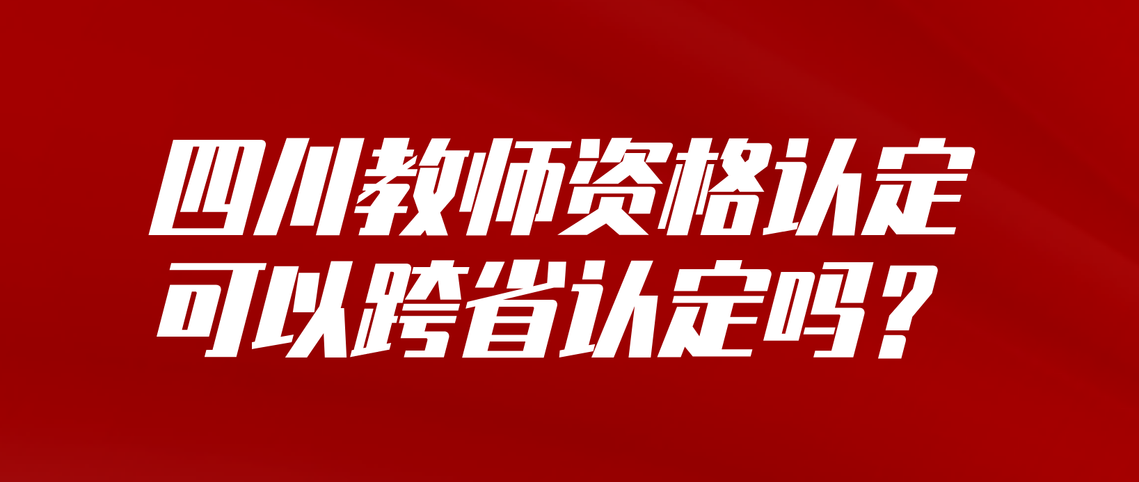 四川教师资格认定可以跨省认定吗？