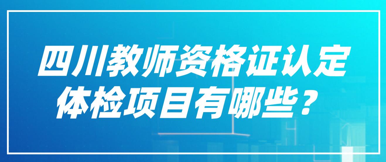 四川教师资格证认定体检项目有哪些？