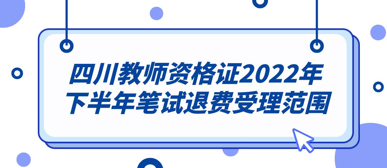 四川教师资格证2022年下半年笔试退费受理范围