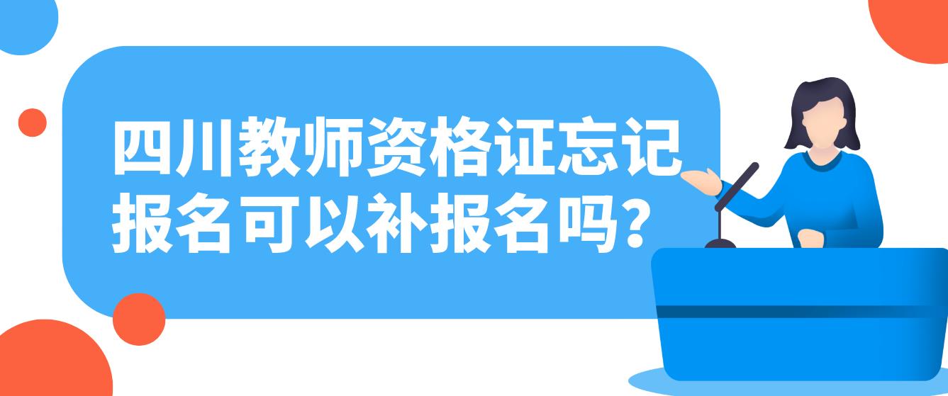 四川教师资格证忘记报名可以补报名吗？