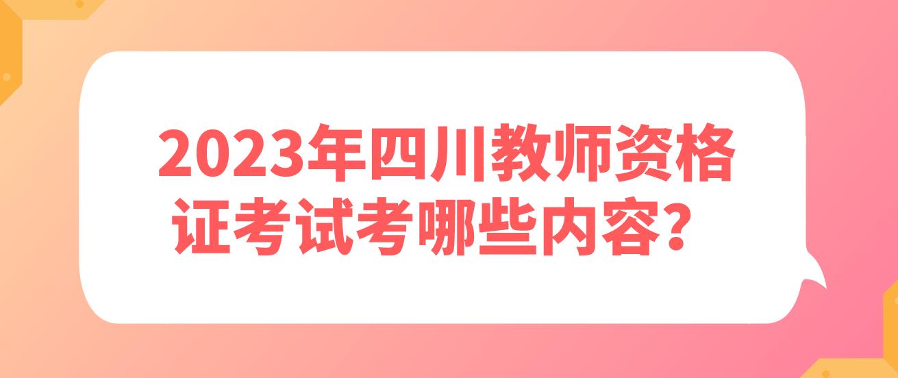 2023年四川教师资格证考试考哪些内容？