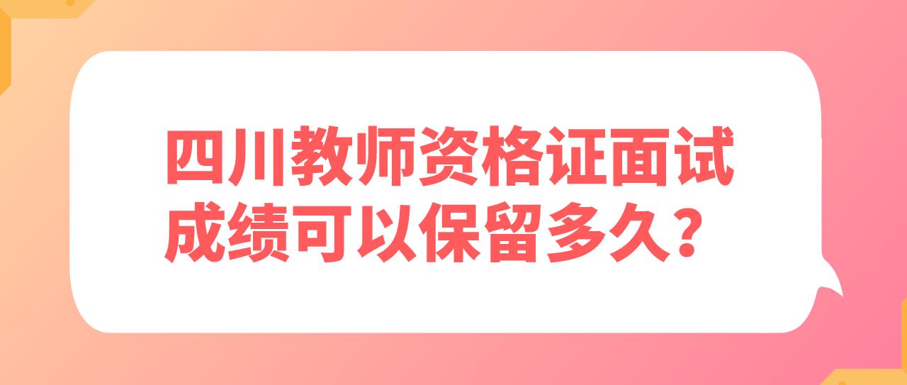 四川教师资格证面试成绩可以保留多久？