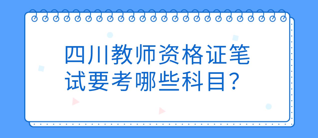 四川教师资格证笔试要考哪些科目？
