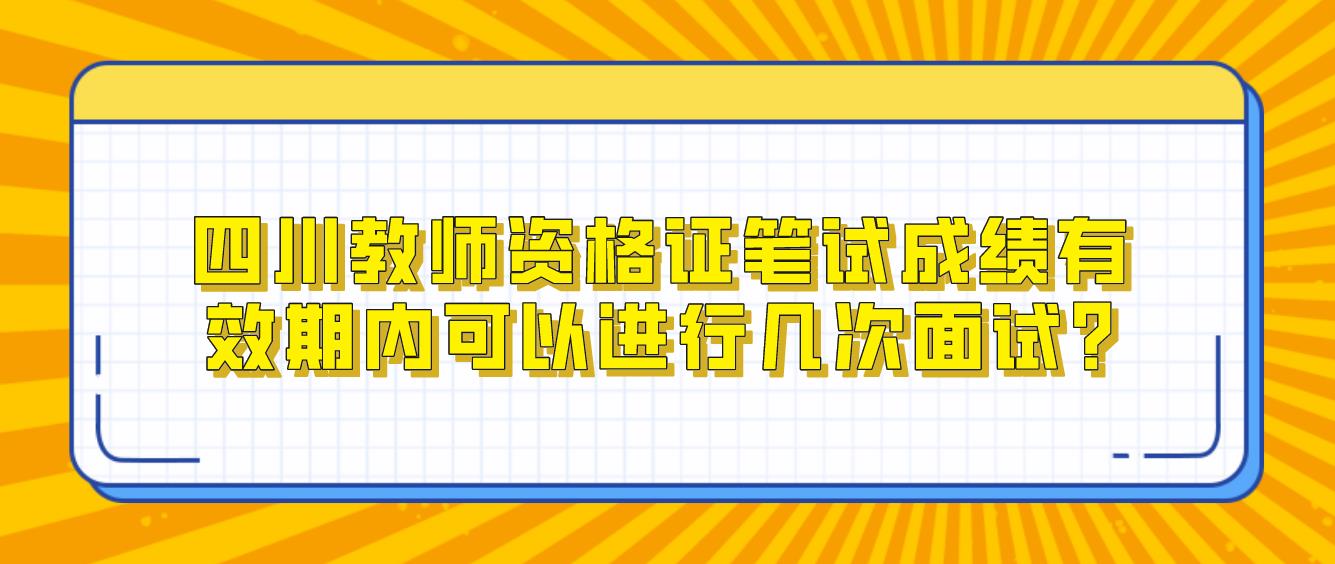 四川教师资格证笔试成绩有效期内可以进行几次面试?