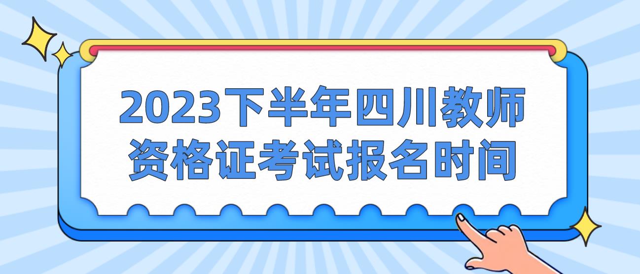 2023下半年四川教师资格证考试报名时间