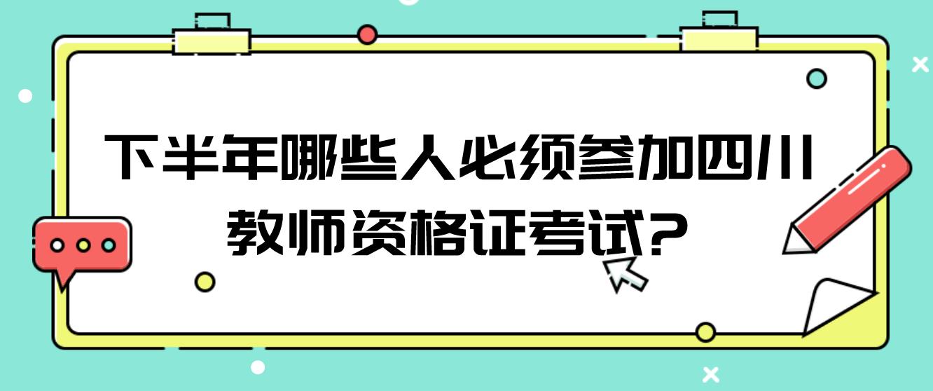 下半年哪些人必须参加四川教师资格证考试?