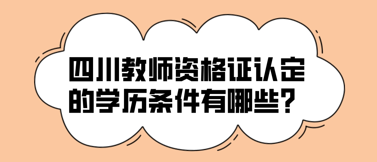 四川教师资格证认定的学历条件有哪些？