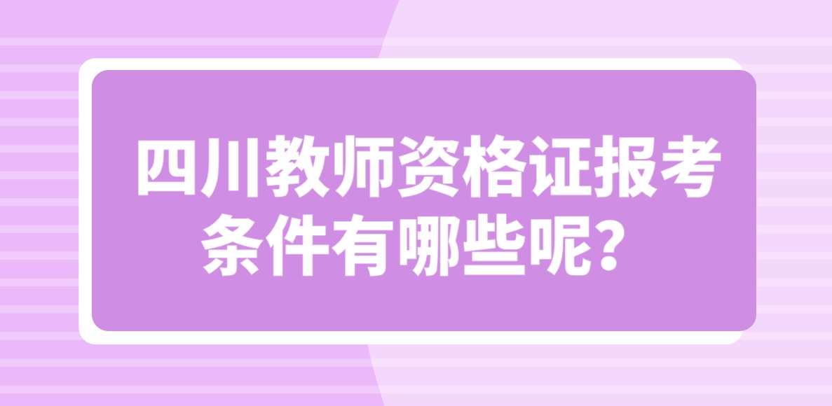 四川教师资格证报考条件有哪些呢？