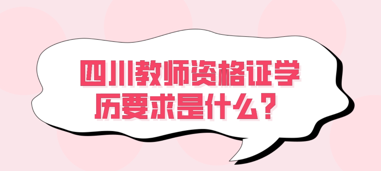 四川教师资格证学历要求是什么？