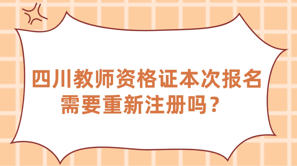 四川教师资格证本次报名需要重新注册吗？ 