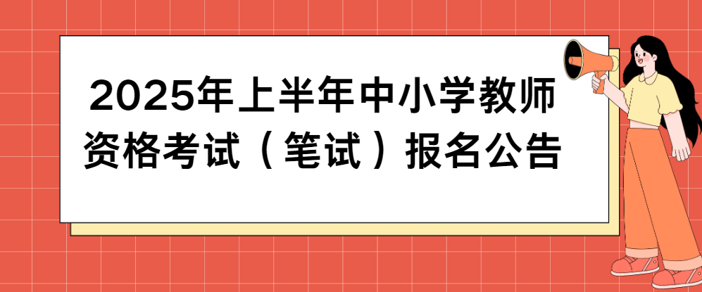 2025年上半年中小学教师资格考试（笔试）报名公告